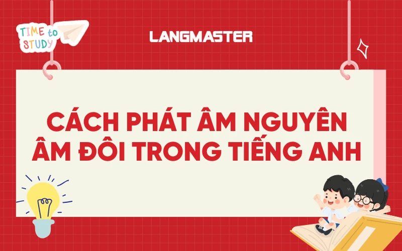 Cách phát âm nguyên âm đôi trong tiếng Anh chính xác nhất