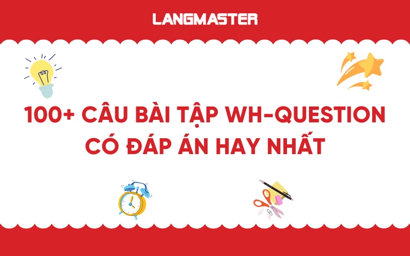 100+ câu bài tập Wh questions có đáp án hay nhất