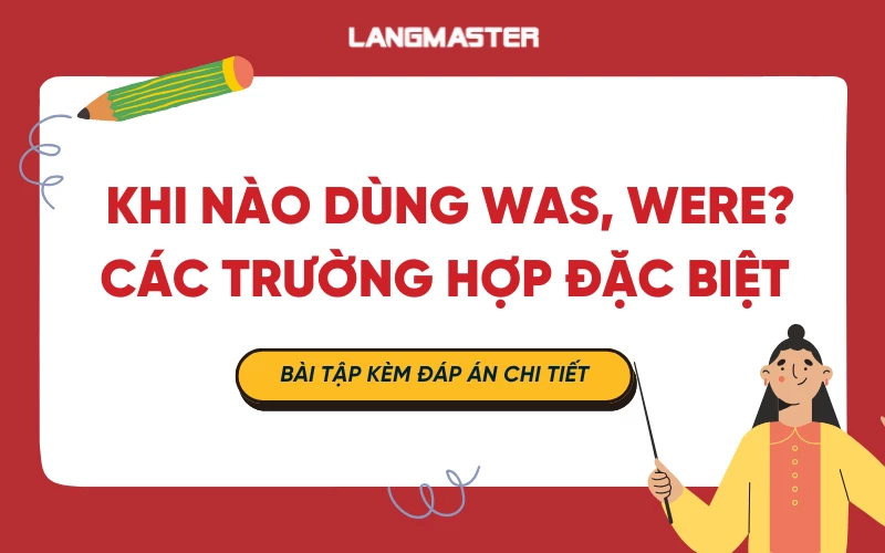 Khi nào dùng Was, Were? Các trường hợp đặc biệt và ví dụ cụ thể