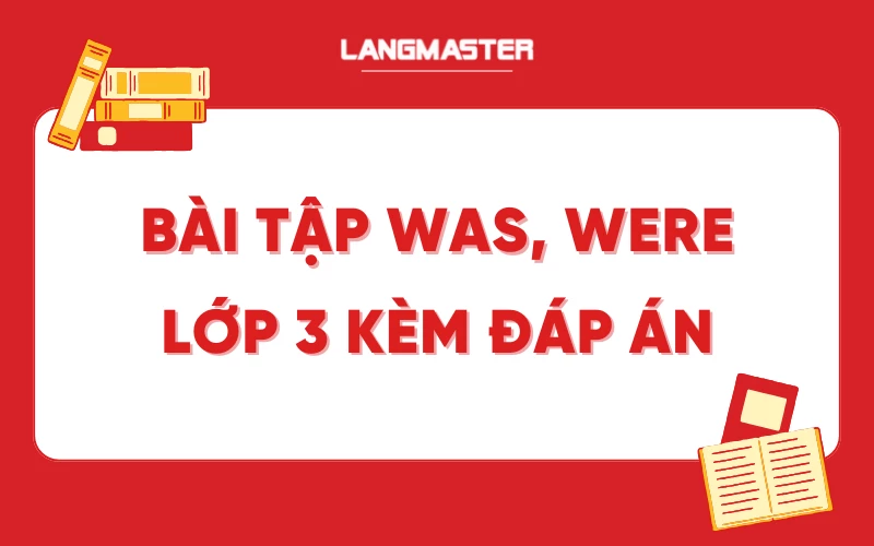 Bài tập Was, Were lớp 3 có đáp án