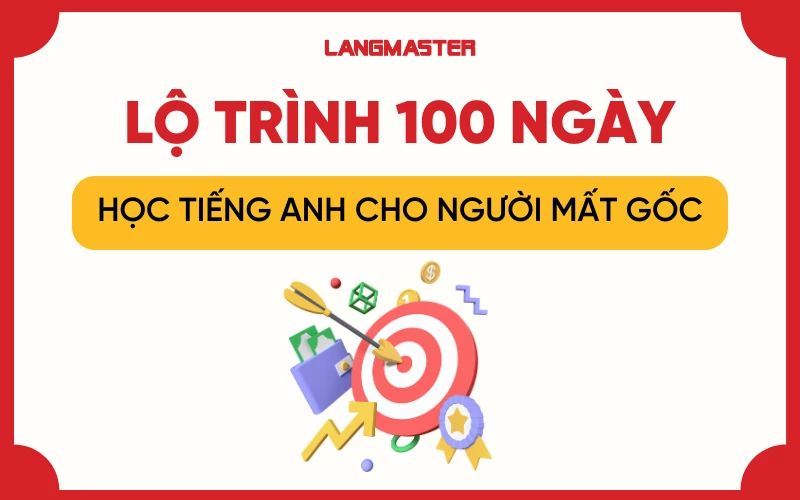 Lộ trình 100 ngày học tiếng Anh cho người mất gốc hiệu quả nhất