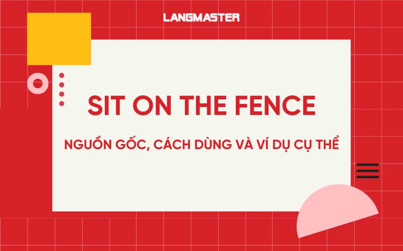 Sit on the fence là gì? Nguồn gốc, cách dùng và ví dụ cụ thể