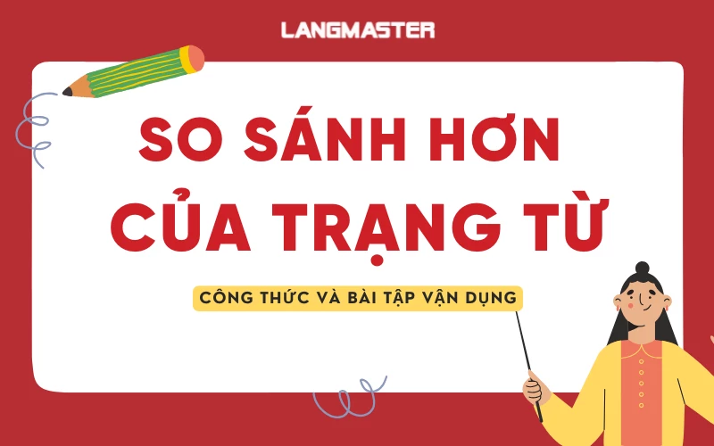 So sánh hơn của trạng từ: Công thức và bài tập vận dụng