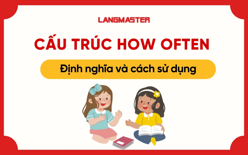 Cấu trúc How Often trong tiếng Anh: Định nghĩa và cách sử dụng chi tiết 