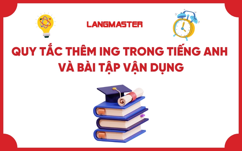 Quy tắc thêm ing cần nắm trong tiếng Anh và bài tập vận dụng