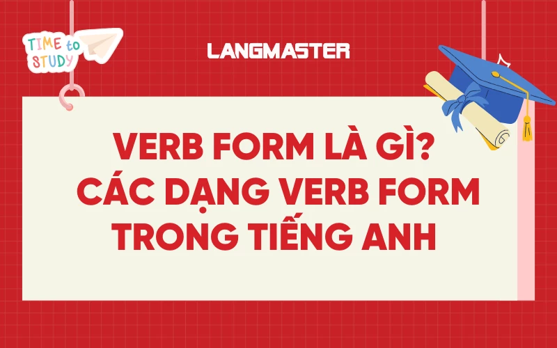 Verb Form là gì? Các dạng verb form trong tiếng Anh và bài tập vận dụng