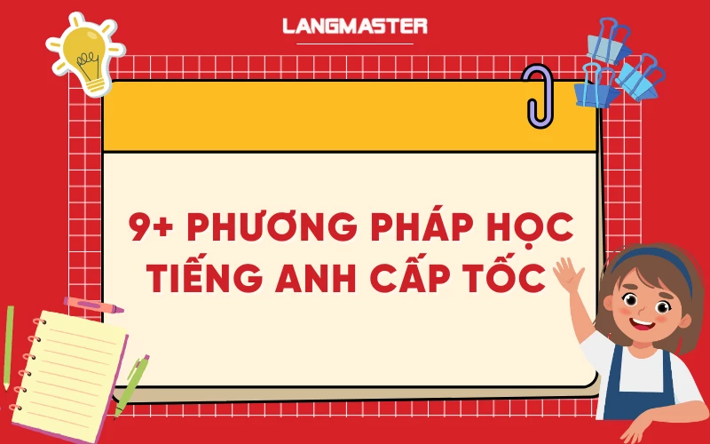 9+ Phương pháp học tiếng Anh cấp tốc chắc chắn bạn nên biết