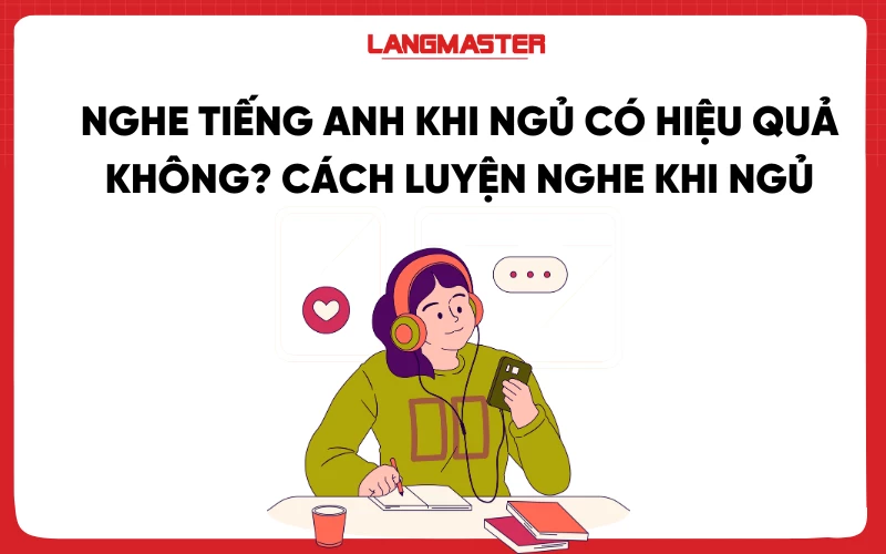 Nghe tiếng Anh khi ngủ có hiệu quả không? Cách luyện nghe khi ngủ