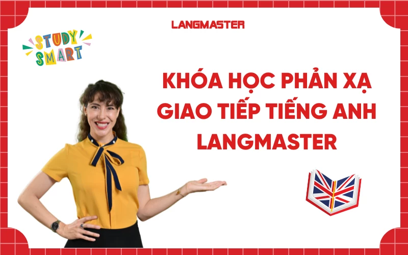 Khóa học phản xạ giao tiếp tiếng Anh Langmaster - Nói trôi chảy sau 3 tháng!