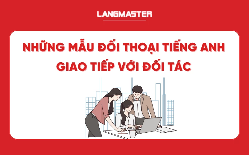 Những mẫu đối thoại tiếng Anh giao tiếp với đối tác