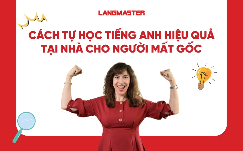 15 Cách tự học tiếng Anh hiệu quả tại nhà cho người mất gốc