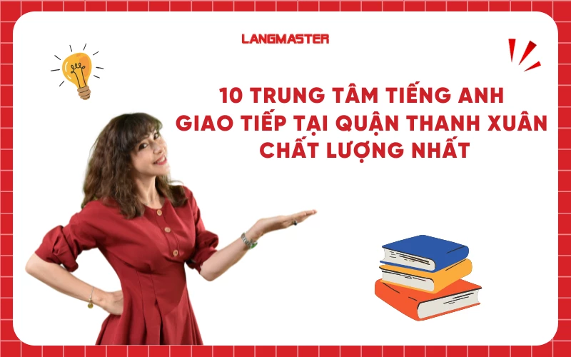 10 TRUNG TÂM TIẾNG ANH GIAO TIẾP TẠI QUẬN THANH XUÂN CHẤT LƯỢNG NHẤT