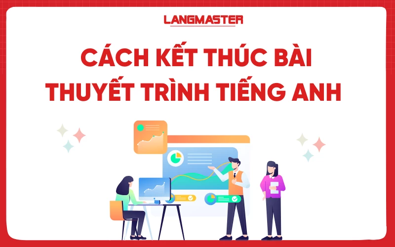 Cách kết thúc bài thuyết trình bằng tiếng Anh hay và ấn tượng