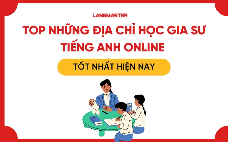 TOP NHỮNG ĐỊA CHỈ HỌC GIA SƯ TIẾNG ANH ONLINE TỐT NHẤT HIỆN NAY