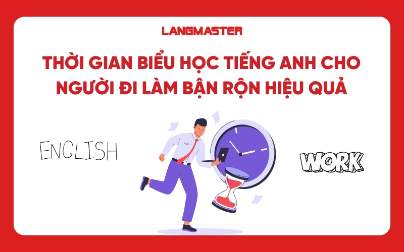 Thời gian biểu học tiếng Anh cho người đi làm bận rộn hiệu quả