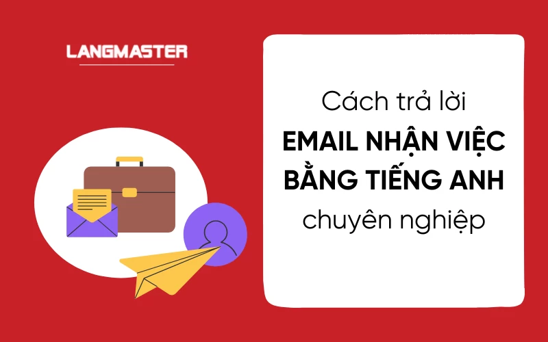 Cách trả lời email nhận việc bằng tiếng Anh chuyên nghiệp và lịch sự