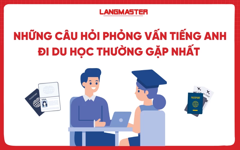 Những câu hỏi phỏng vấn tiếng Anh đi du học thường gặp nhất