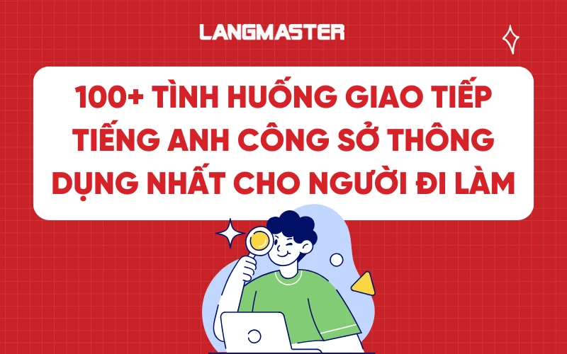 100+ Tình huống giao tiếp tiếng Anh công sở thông dụng nhất cho người đi làm