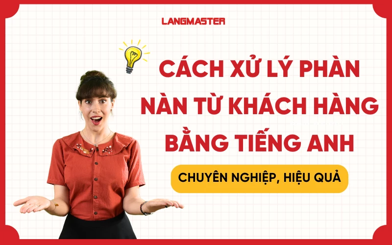 Cách xử lý phàn nàn từ khách hàng bằng tiếng Anh chuyên nghiệp, hiệu quả