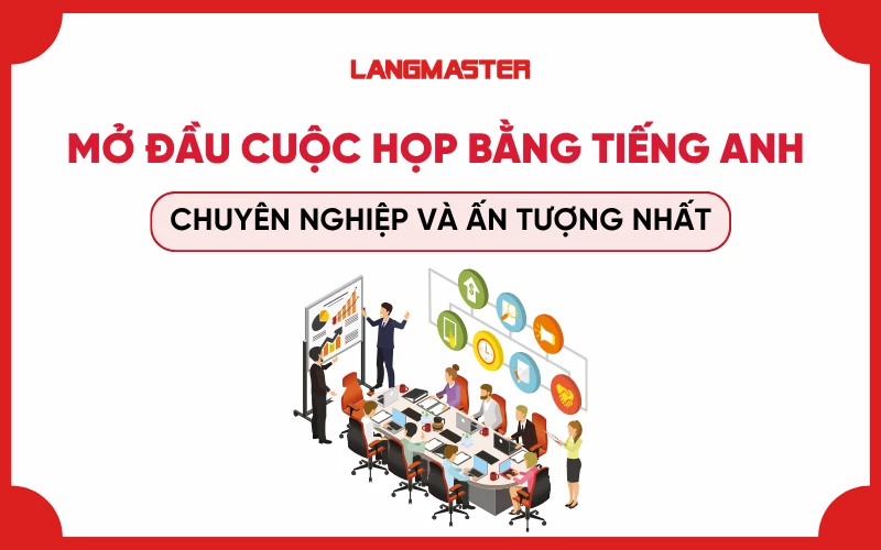 Cách mở đầu cuộc họp bằng tiếng Anh chuyên nghiệp và ấn tượng nhất