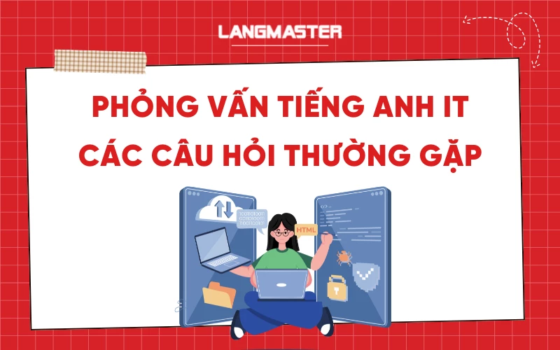 Phỏng vấn tiếng Anh IT: Các câu hỏi thường gặp và cách trả lời