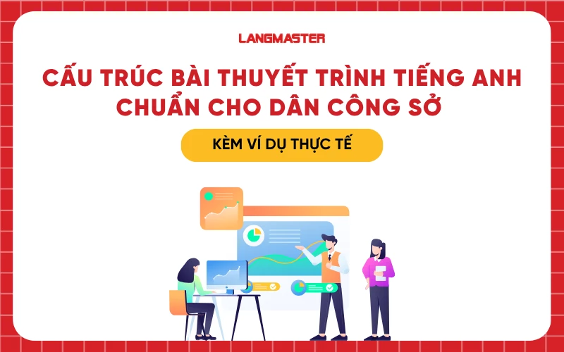 Cấu trúc bài thuyết trình tiếng Anh chuẩn cho dân công sở kèm ví dụ thực tế