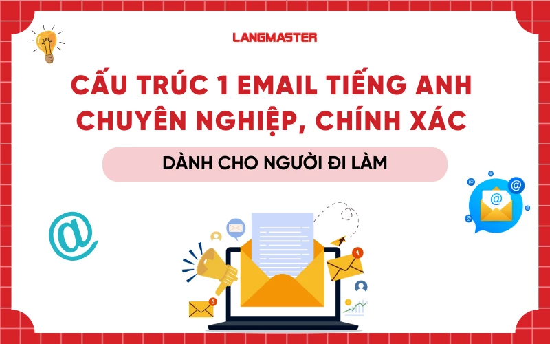 Cấu trúc 1 email tiếng Anh chuyên nghiệp, chính xác dành cho người đi làm