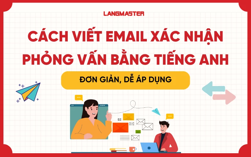 Cách viết email xác nhận phỏng vấn bằng tiếng Anh đơn giản, dễ áp dụng