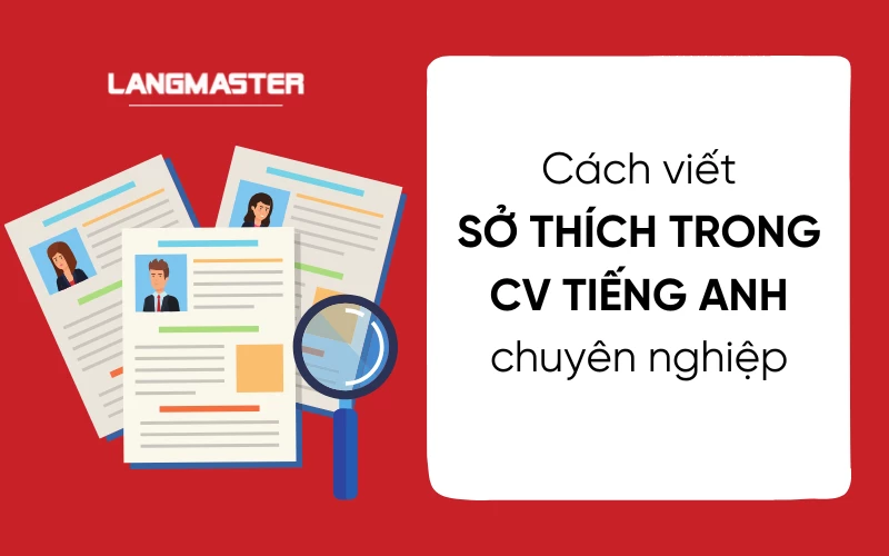 Cách viết sở thích trong CV tiếng Anh chuyên nghiệp, ấn tượng