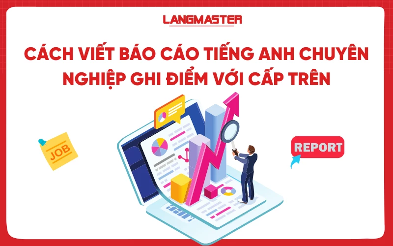 Cách viết báo cáo tiếng Anh chuyên nghiệp ghi điểm với cấp trên