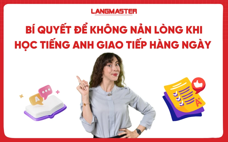 Bí quyết để không nản lòng khi học tiếng Anh giao tiếp hàng ngày