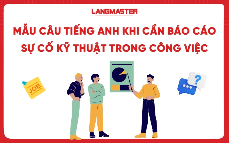 Mẫu câu tiếng Anh khi cần báo cáo sự cố kỹ thuật trong công việc