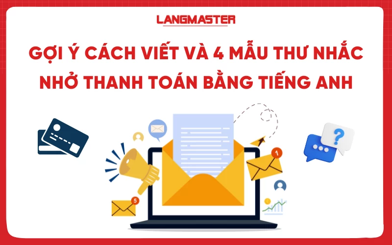 GỢI Ý CÁCH VIẾT VÀ 4 MẪU THƯ NHẮC NHỞ THANH TOÁN BẰNG TIẾNG ANH