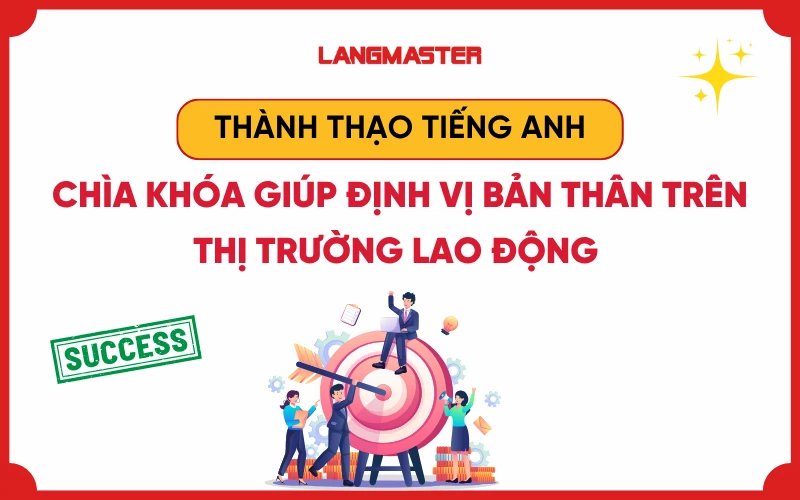 Thành thạo tiếng Anh: Chìa khóa giúp định vị bản thân trên thị trường lao động