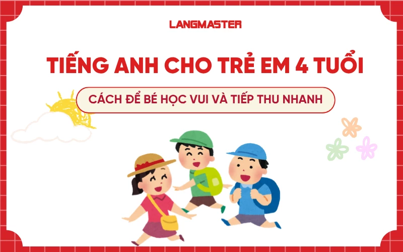 Tiếng Anh cho trẻ em 4 tuổi: Cách để bé học vui và tiếp thu nhanh