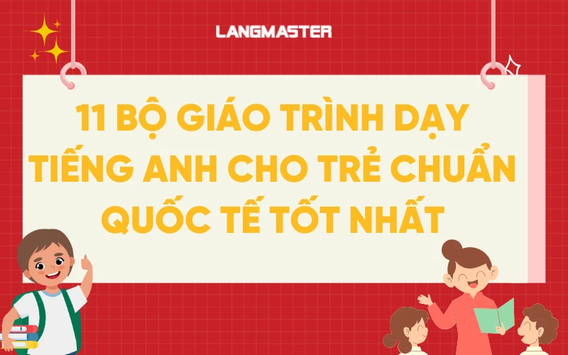 11 Bộ giáo trình dạy tiếng Anh cho trẻ chuẩn quốc tế tốt nhất