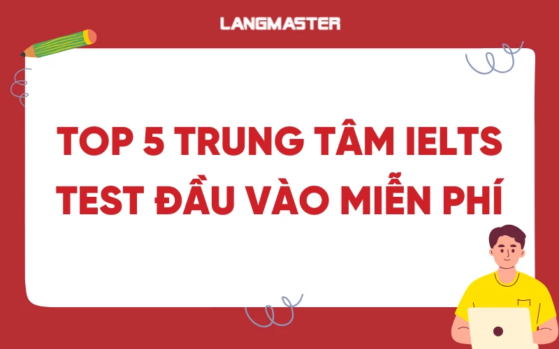 Top 5 trung tâm IELTS test đầu vào miễn phí (cập nhật 2025)