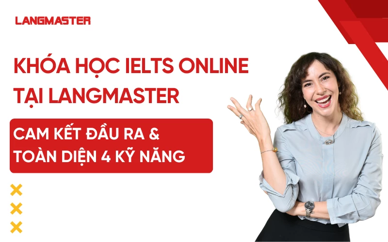 Khóa học IELTS online tại Langmaster: Cam kết đầu ra & toàn diện 4 kỹ năng