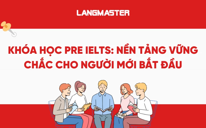 Khóa học Pre IELTS: Nền tảng vững chắc cho người mới bắt đầu