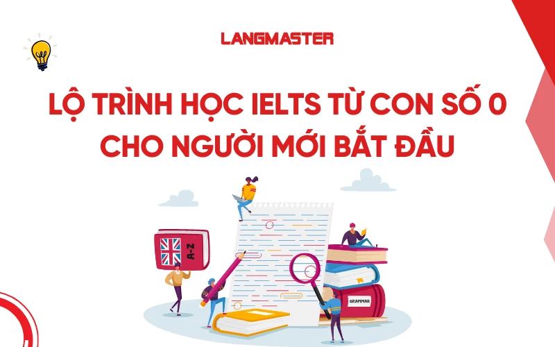 Lộ trình học IELTS từ con số 0 cho người mới bắt đầu