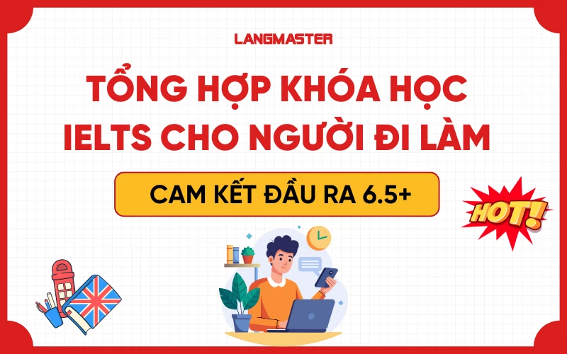 Top 9 khóa học IELTS cho người đi làm uy tín, cam kết đầu ra