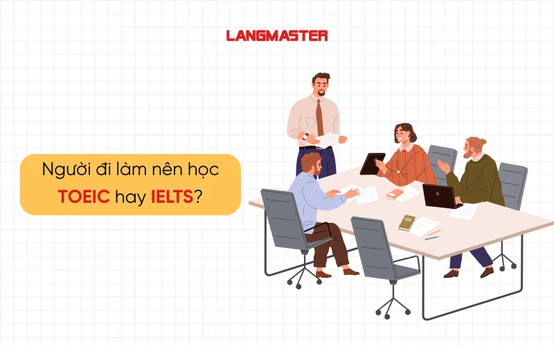 Người đi làm nên học TOEIC hay IELTS