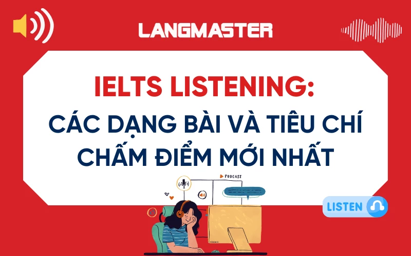 IELTS Listening: Các dạng bài và tiêu chí chấm điểm mới nhất