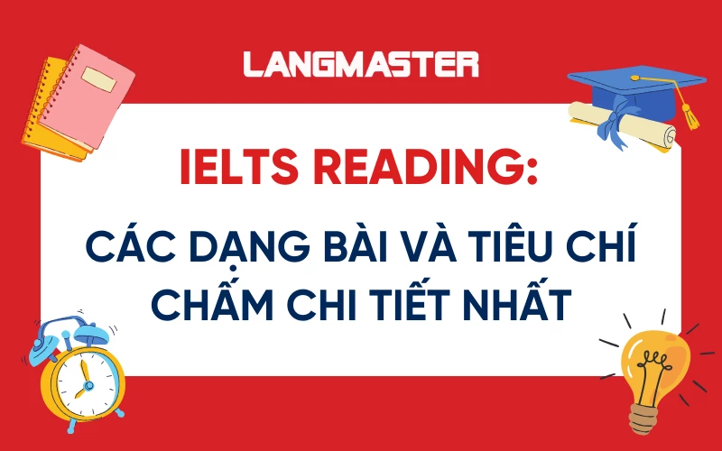 IELTS Reading: Các dạng bài thi phổ biến và tiêu chí chấm điểm