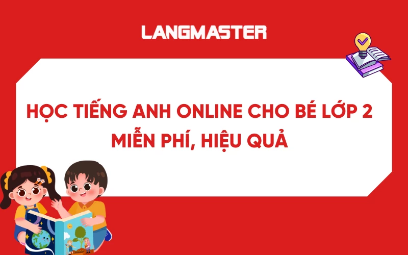Học tiếng Anh online cho bé lớp 2 miễn phí, hiệu quả