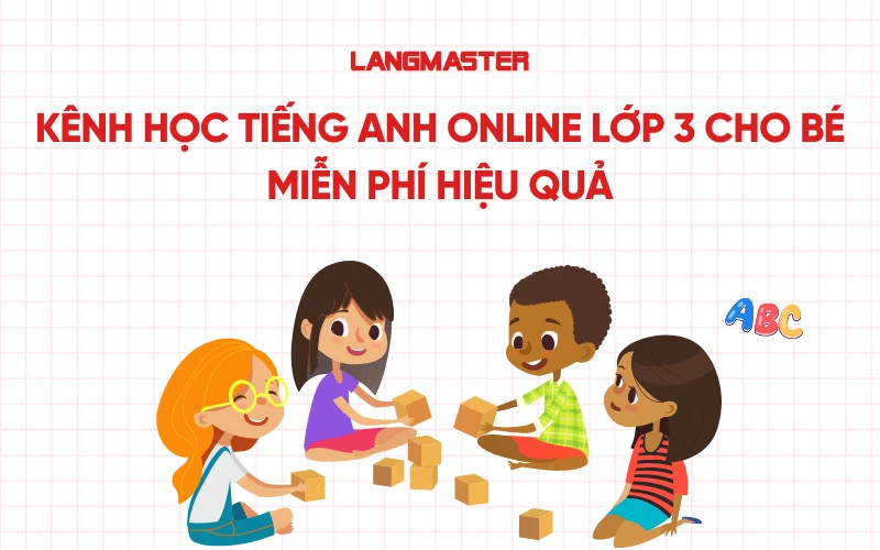 Kênh học tiếng Anh online lớp 3 cho bé miễn phí hiệu quả