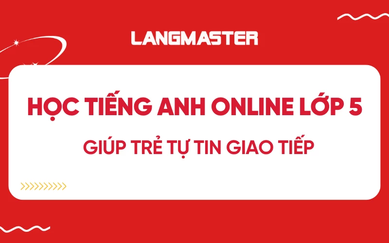 Học tiếng Anh online lớp 5 miễn phí giúp trẻ tự tin giao tiếp