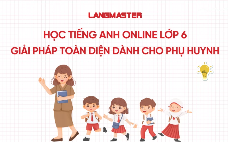 Học tiếng Anh online lớp 6: Giải pháp toàn diện dành cho phụ huynh