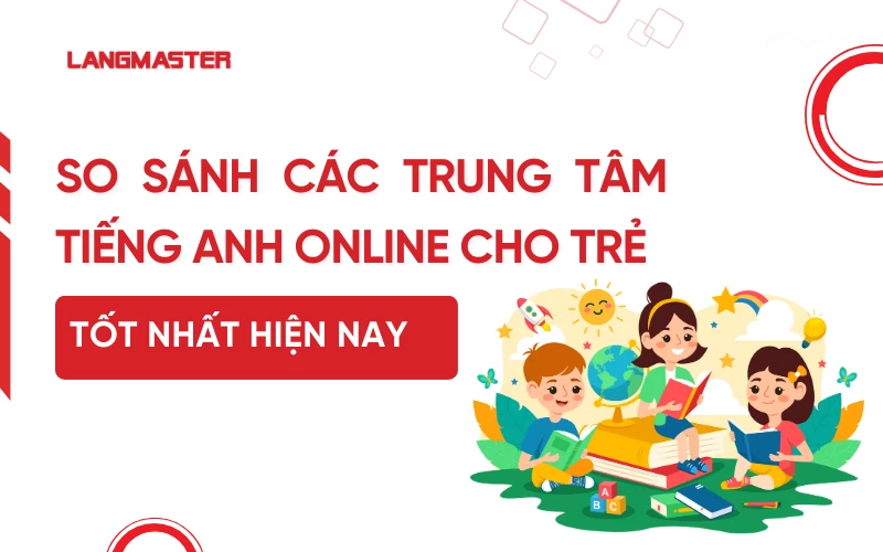 So sánh các trung tâm tiếng Anh online cho trẻ tốt nhất hiện nay