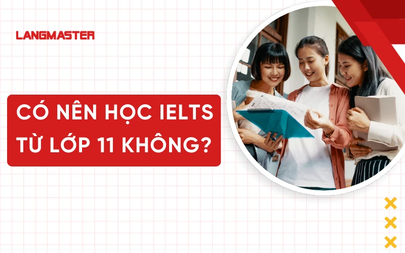 Học sinh có nên học IELTS từ lớp 11 không? Vì sao?